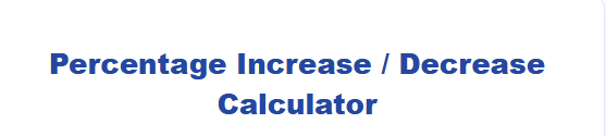 Percentage Increase  / Decrease Calculator
